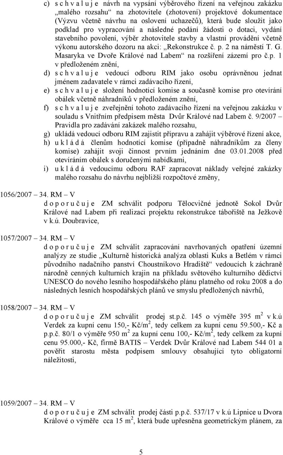 č. p. 2 na náměstí T. G. Masaryka ve Dvoře Králové nad Labem na rozšíření zázemí pro č.p. 1 v předloženém znění, d) s c h v a l u j e vedoucí odboru RIM jako osobu oprávněnou jednat jménem zadavatele