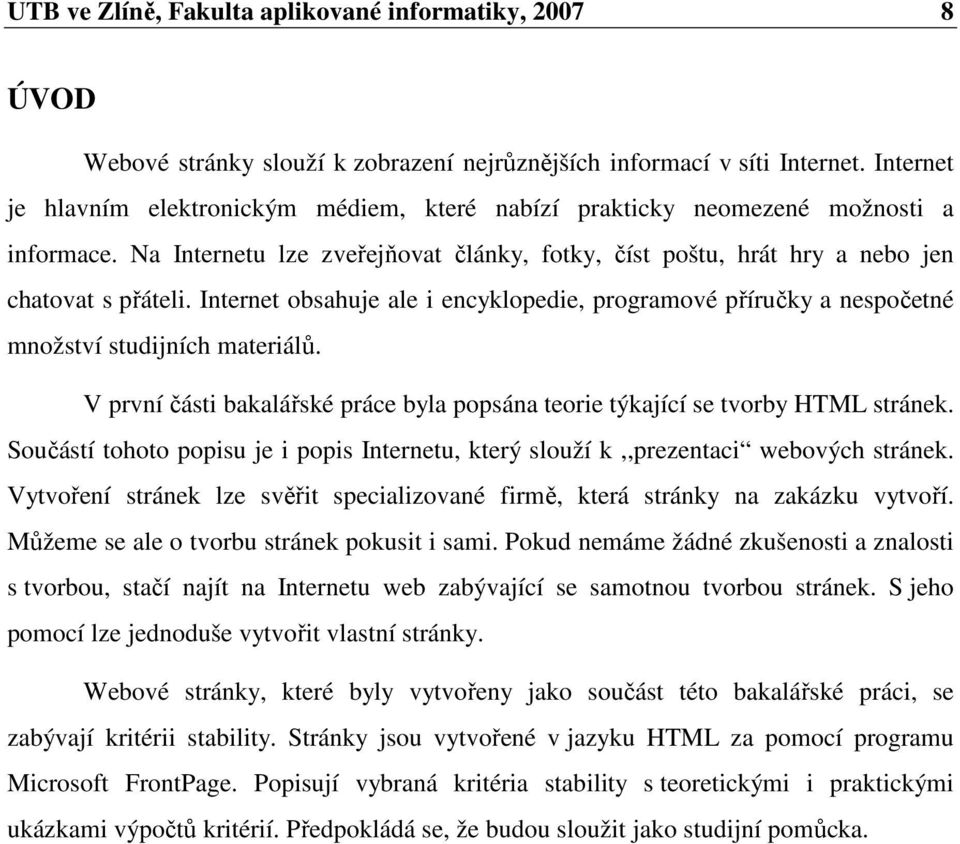 Internet obsahuje ale i encyklopedie, programové příručky a nespočetné množství studijních materiálů. V první části bakalářské práce byla popsána teorie týkající se tvorby HTML stránek.