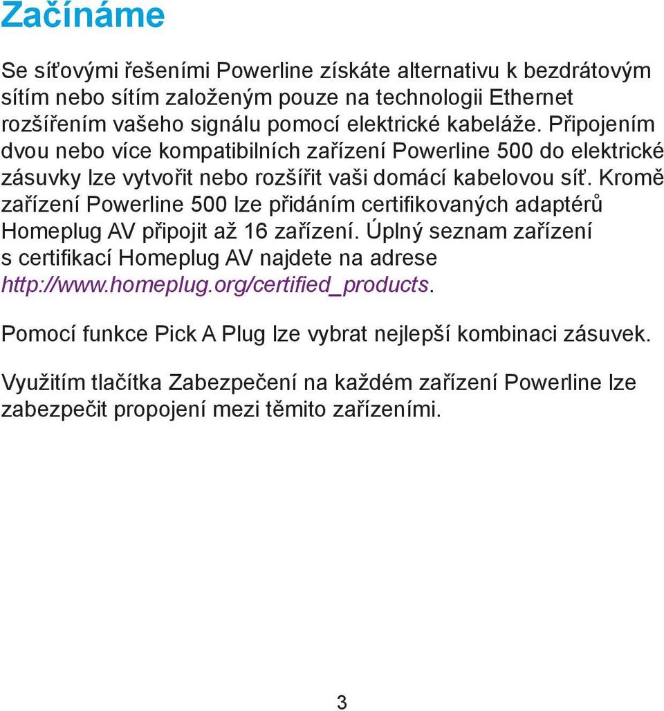 Kromě zařízení Powerline 500 lze přidáním certifikovaných adaptérů Homeplug AV připojit až 16 zařízení.