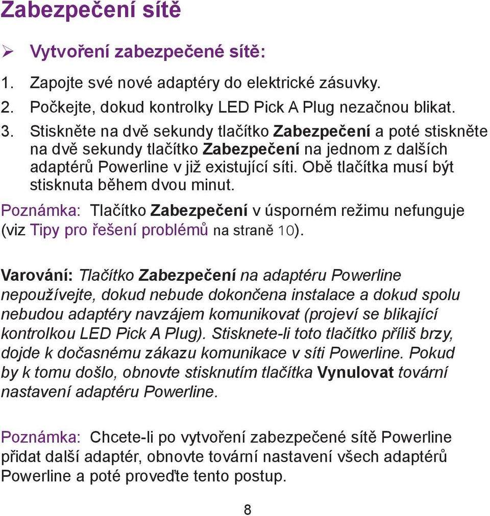 Obě tlačítka musí být stisknuta během dvou minut. Poznámka: Tlačítko Zabezpečení v úsporném režimu nefunguje (viz Tipy pro řešení problémů na straně 10).