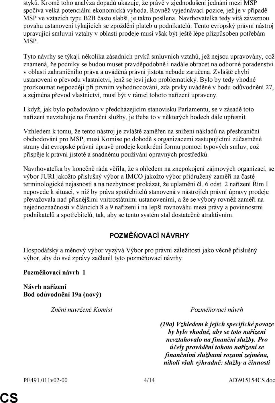 Tento evropský právní nástroj upravující smluvní vztahy v oblasti prodeje musí však být ještě lépe přizpůsoben potřebám MSP.