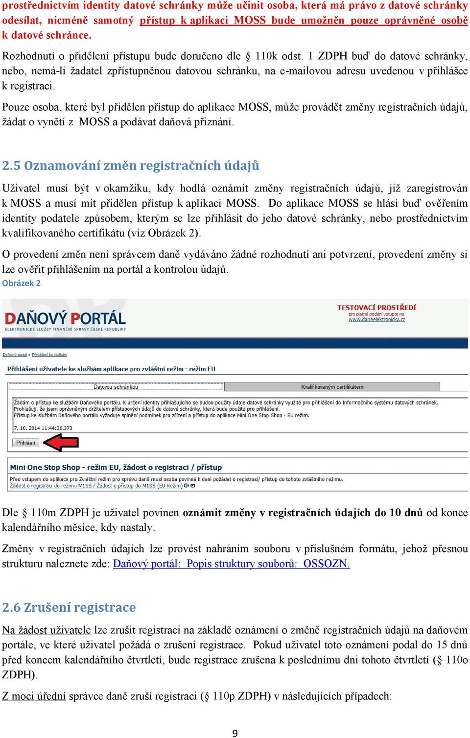 1 ZDPH buď do datové schránky, nebo, nemá-li žadatel zpřístupněnou datovou schránku, na e-mailovou adresu uvedenou v přihlášce k registraci.