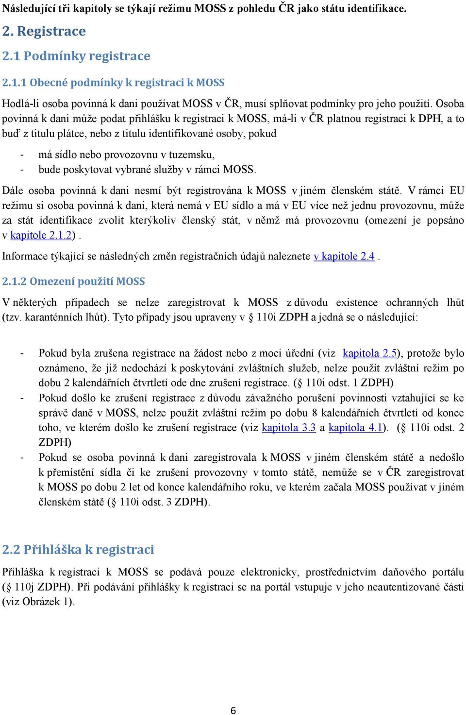 Osoba povinná k dani může podat přihlášku k registraci k MOSS, má-li v ČR platnou registraci k DPH, a to buď z titulu plátce, nebo z titulu identifikované osoby, pokud - má sídlo nebo provozovnu v