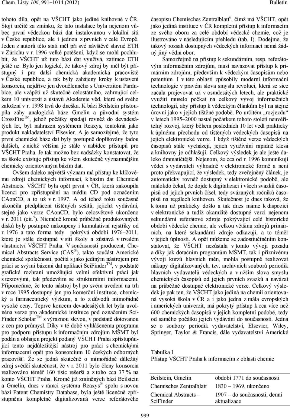 Jeden z autorů této stati měl při své návštěvě slavné ETH v Zürichu v r. 1996 velké potěšení, když se mohl pochlubit, že VŠCHT už tuto bázi dat využívá, zatímco ETH ještě ne.
