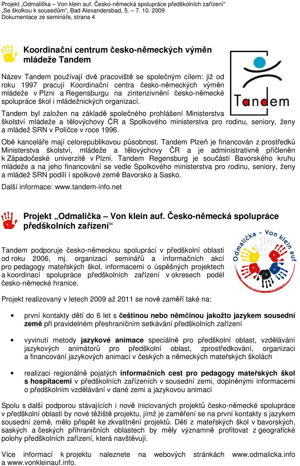 Tandem byl založen na základě společného prohlášení Ministerstva školství mládeže a tělovýchovy ČR a Spolkového ministerstva pro rodinu, seniory, ženy a mládež SRN v Poličce v roce 1996.