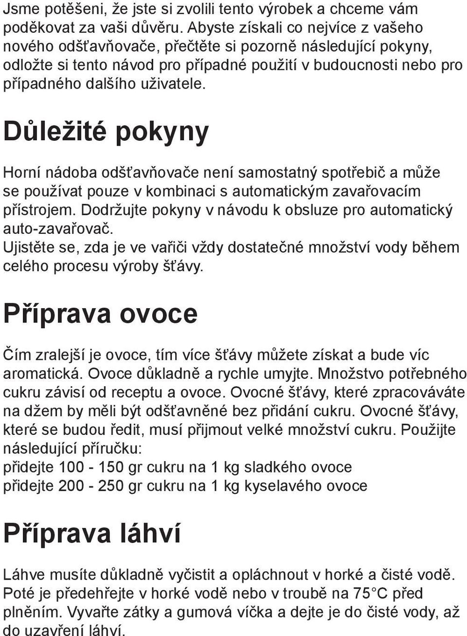 Důležité pokyny Horní nádoba odšťavňovače není samostatný spotřebič a může se používat pouze v kombinaci s automatickým zavařovacím přístrojem.