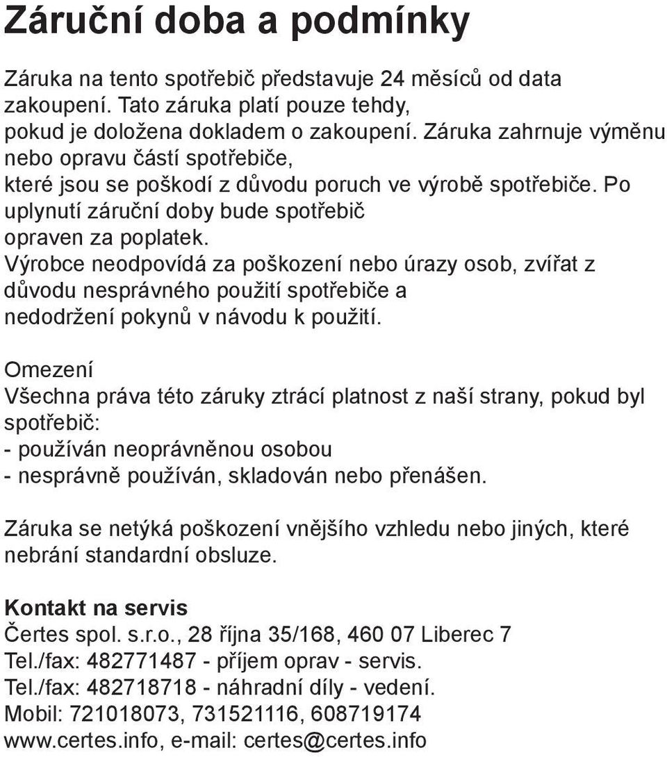 Výrobce neodpovídá za poškození nebo úrazy osob, zvířat z důvodu nesprávného použití spotřebiče a nedodržení pokynů v návodu k použití.