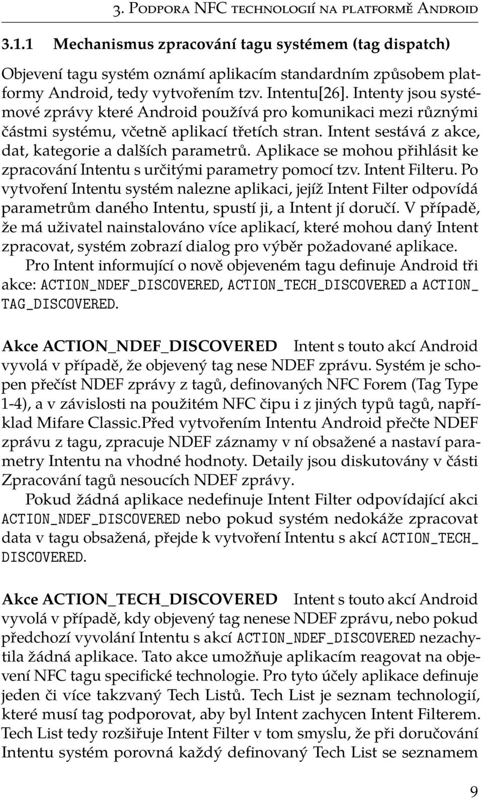 Intenty jsou systémové zprávy které Android používá pro komunikaci mezi různými částmi systému, včetně aplikací třetích stran. Intent sestává z akce, dat, kategorie a dalších parametrů.