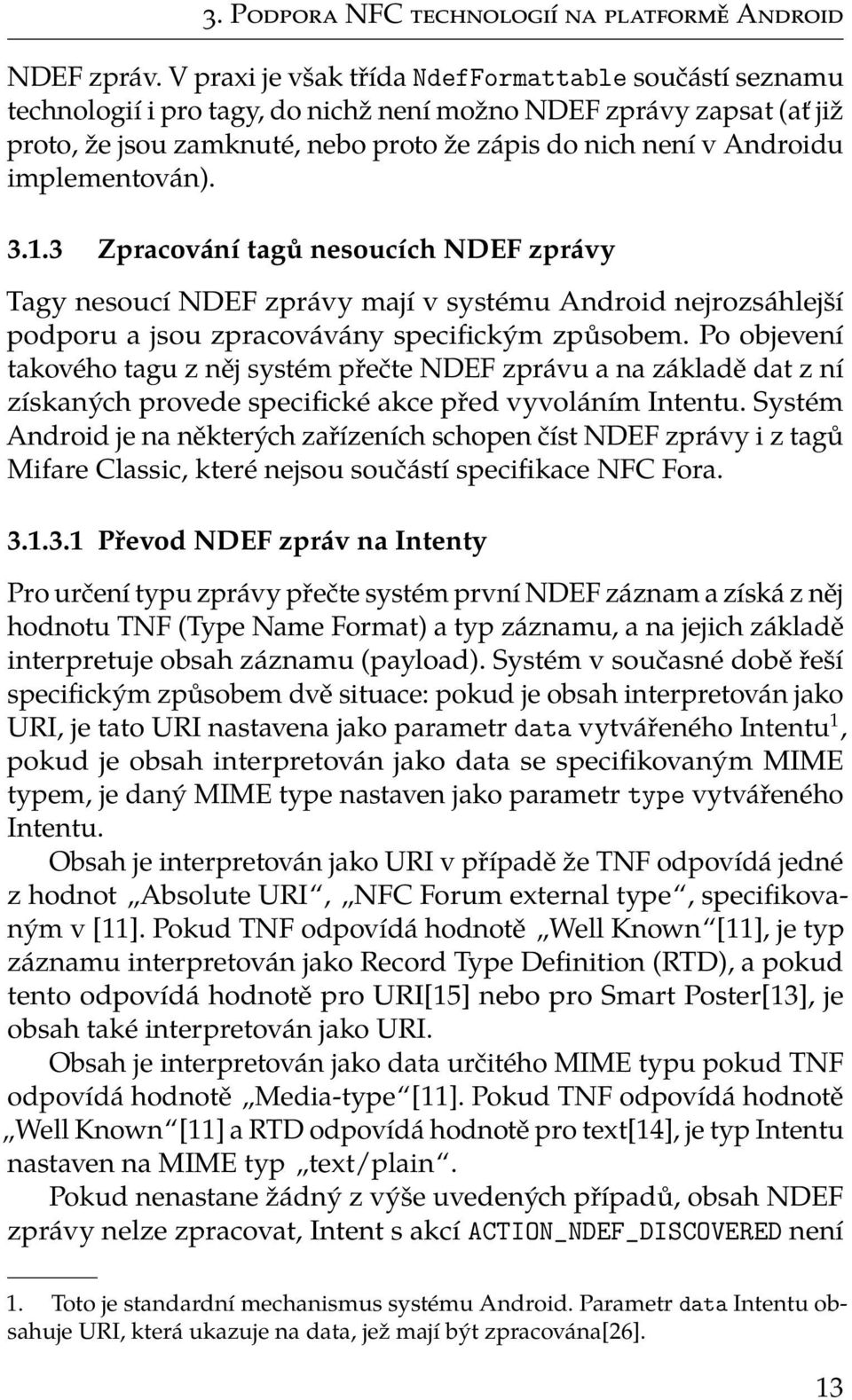 implementován). 3.1.3 Zpracování tagů nesoucích NDEF zprávy Tagy nesoucí NDEF zprávy mají v systému Android nejrozsáhlejší podporu a jsou zpracovávány specifickým způsobem.