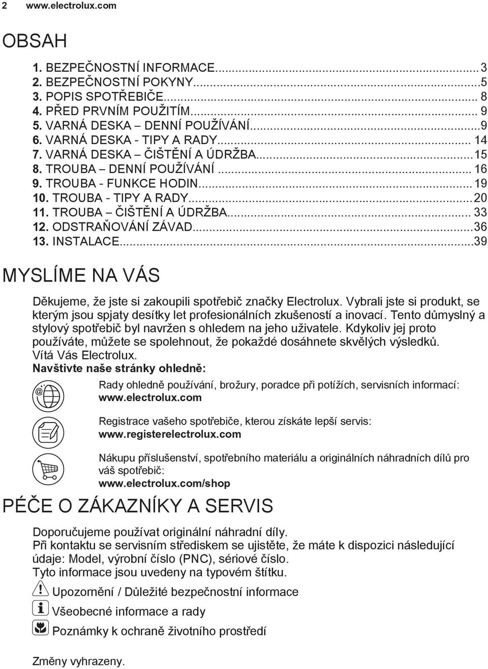 ODSTRAŇOVÁNÍ ZÁVAD...36 13. INSTALACE...39 MYSLÍME NA VÁS Děkujeme, že jste si zakoupili spotřebič značky Electrolux.