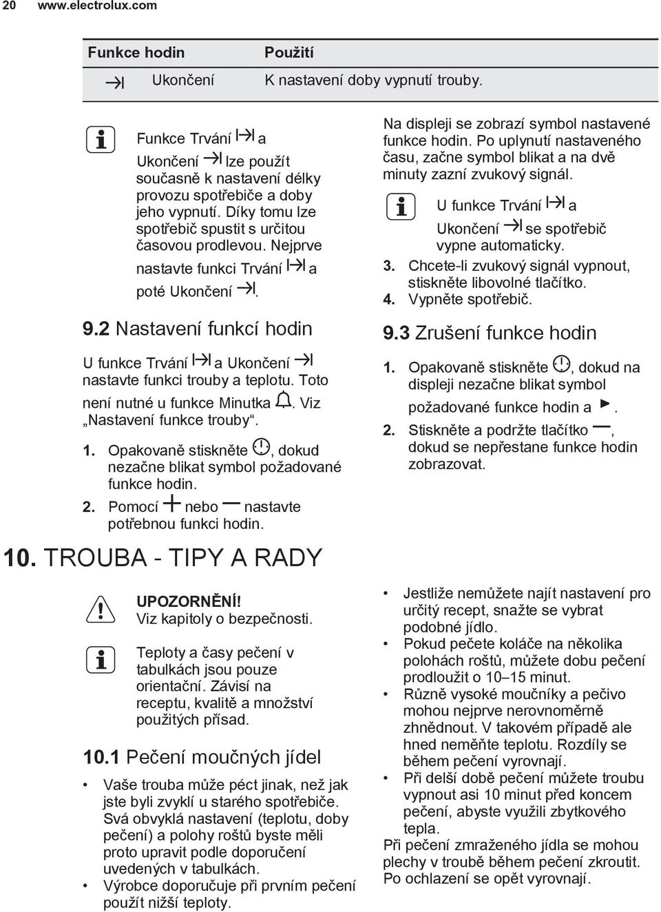 Toto není nutné u funkce Minutka Nastavení funkce trouby. a. Viz 1. Opakovaně stiskněte, dokud nezačne blikat symbol požadované funkce hodin. 2. Pomocí nebo nastavte potřebnou funkci hodin. 10.