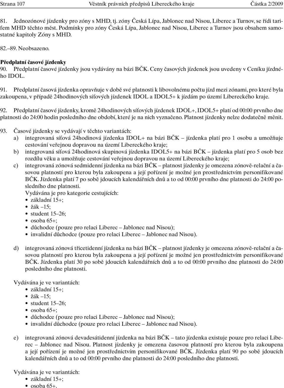 82. 89. Neobsazeno. Pfiedplatní ãasové jízdenky 90. Pfiedplatní ãasové jízdenky jsou vydávány na bázi BâK. Ceny ãasov ch jízdenek jsou uvedeny v Ceníku jízdného IDOL. 91.
