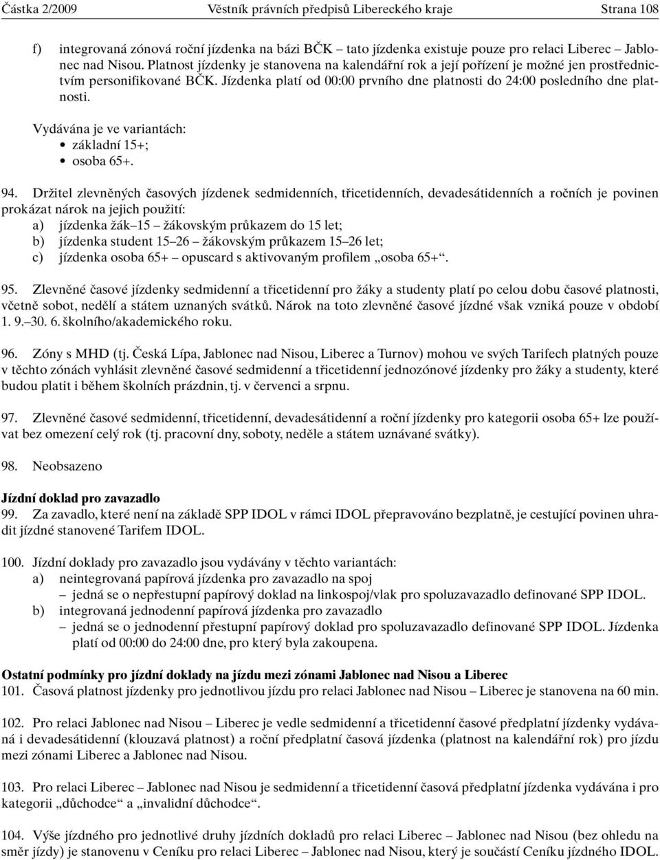 Vydávána je ve variantách: základní 15+; osoba 65+. 94.