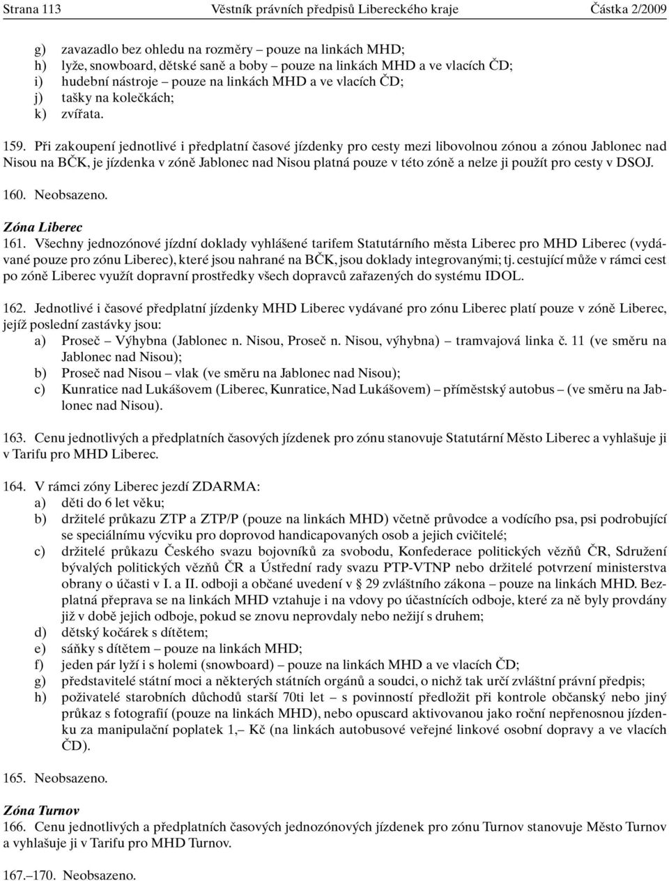 Pfii zakoupení jednotlivé i pfiedplatní ãasové jízdenky pro cesty mezi libovolnou zónou a zónou Jablonec nad Nisou na BâK, je jízdenka v zónû Jablonec nad Nisou platná pouze v této zónû a nelze ji