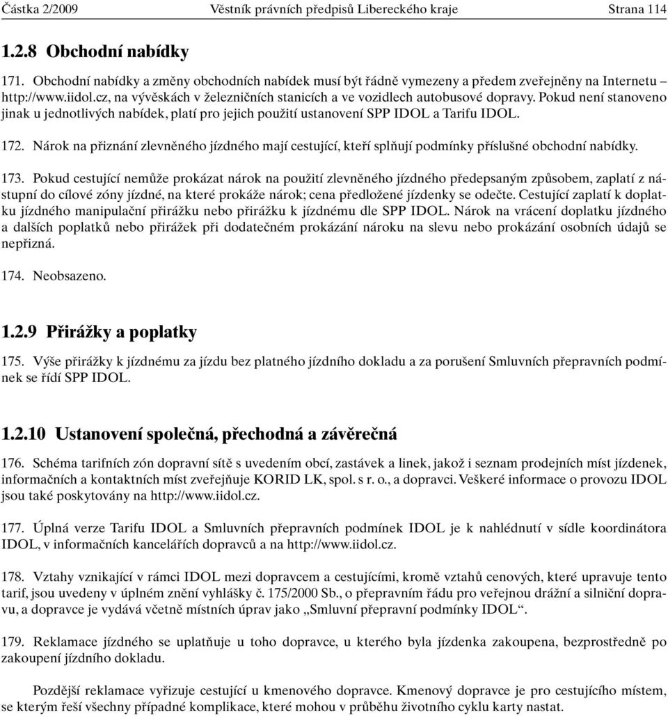 Pokud není stanoveno jinak u jednotliv ch nabídek, platí pro jejich pouïití ustanovení SPP IDOL a Tarifu IDOL. 172.