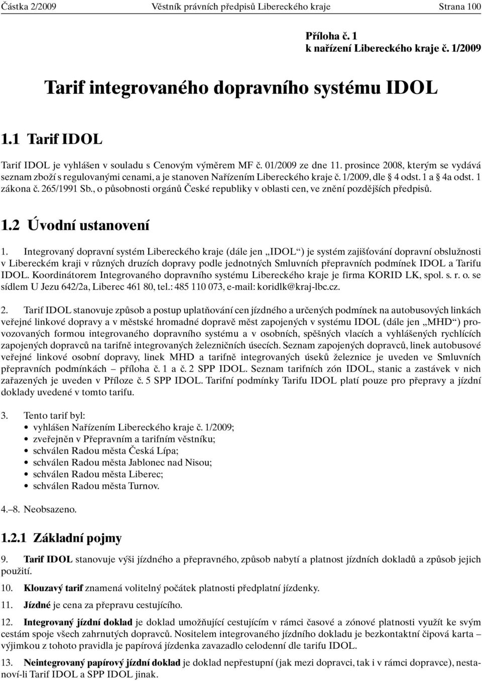 prosince 2008, kter m se vydává seznam zboïí s regulovan mi cenami, a je stanoven Nafiízením Libereckého kraje ã. 1/2009, dle 4 odst. 1 a 4a odst. 1 zákona ã. 265/1991 Sb.