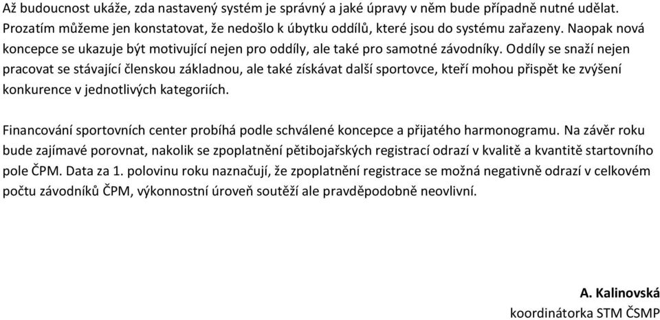 Oddíly se snaží nejen pracovat se stávající členskou základnou, ale také získávat další sportovce, kteří mohou přispět ke zvýšení konkurence v jednotlivých kategoriích.