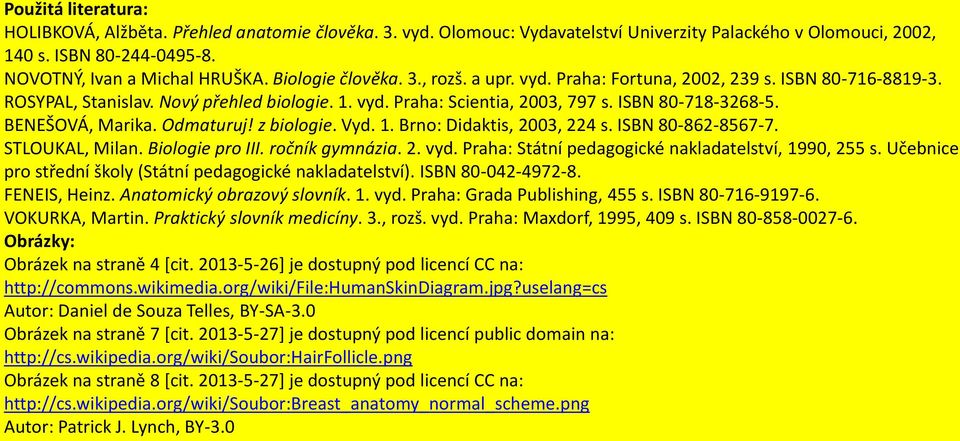 BENEŠOVÁ, Marika. Odmaturuj! z biologie. Vyd. 1. Brno: Didaktis, 2003, 224 s. ISBN 80-862-8567-7. STLOUKAL, Milan. Biologie pro III. ročník gymnázia. 2. vyd.