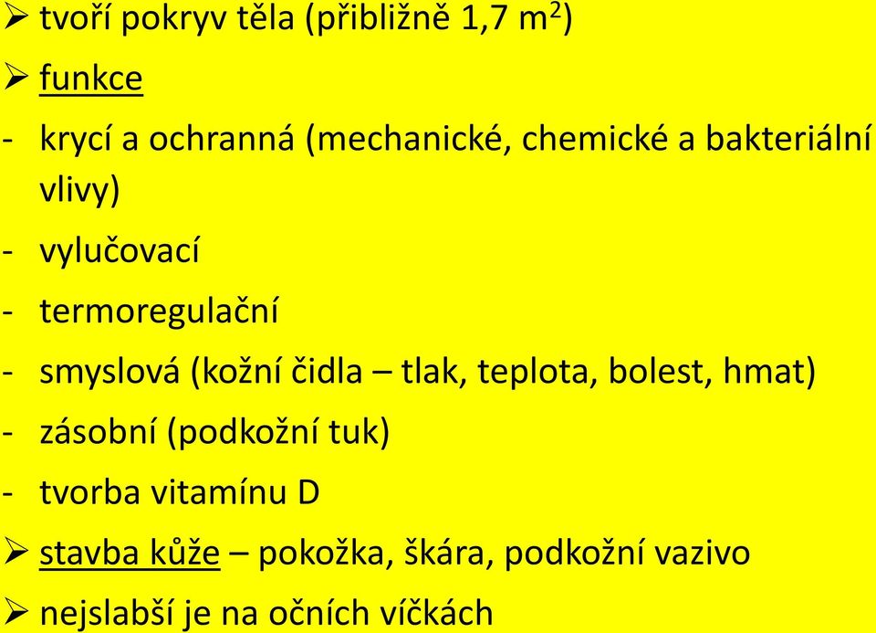 čidla tlak, teplota, bolest, hmat) - zásobní (podkožní tuk) - tvorba vitamínu