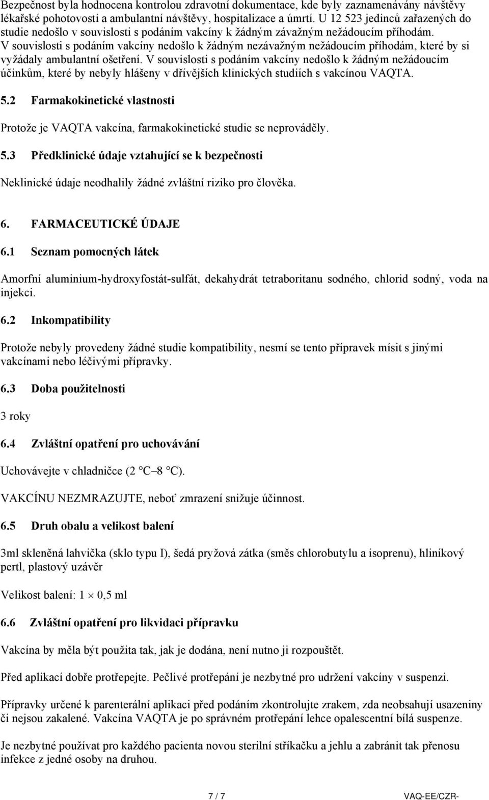 V souvislosti s podáním vakcíny nedošlo k žádným nezávažným nežádoucím příhodám, které by si vyžádaly ambulantní ošetření.