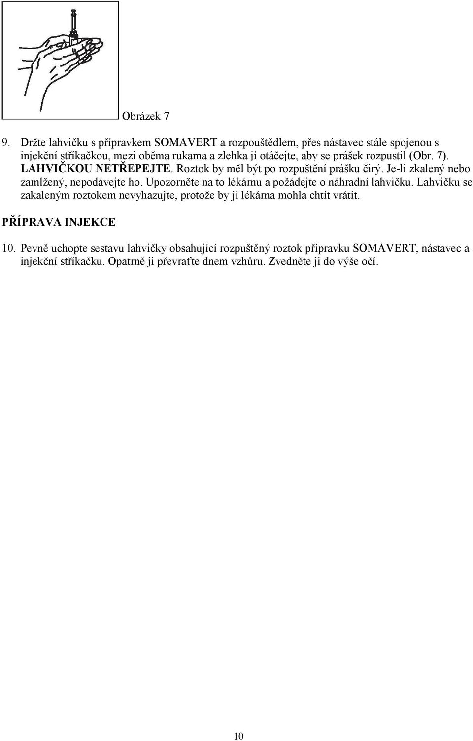 rozpustil (Obr. 7). LAHVIČKOU NETŘEPEJTE. Roztok by měl být po rozpuštění prášku čirý. Je-li zkalený nebo zamlžený, nepodávejte ho.