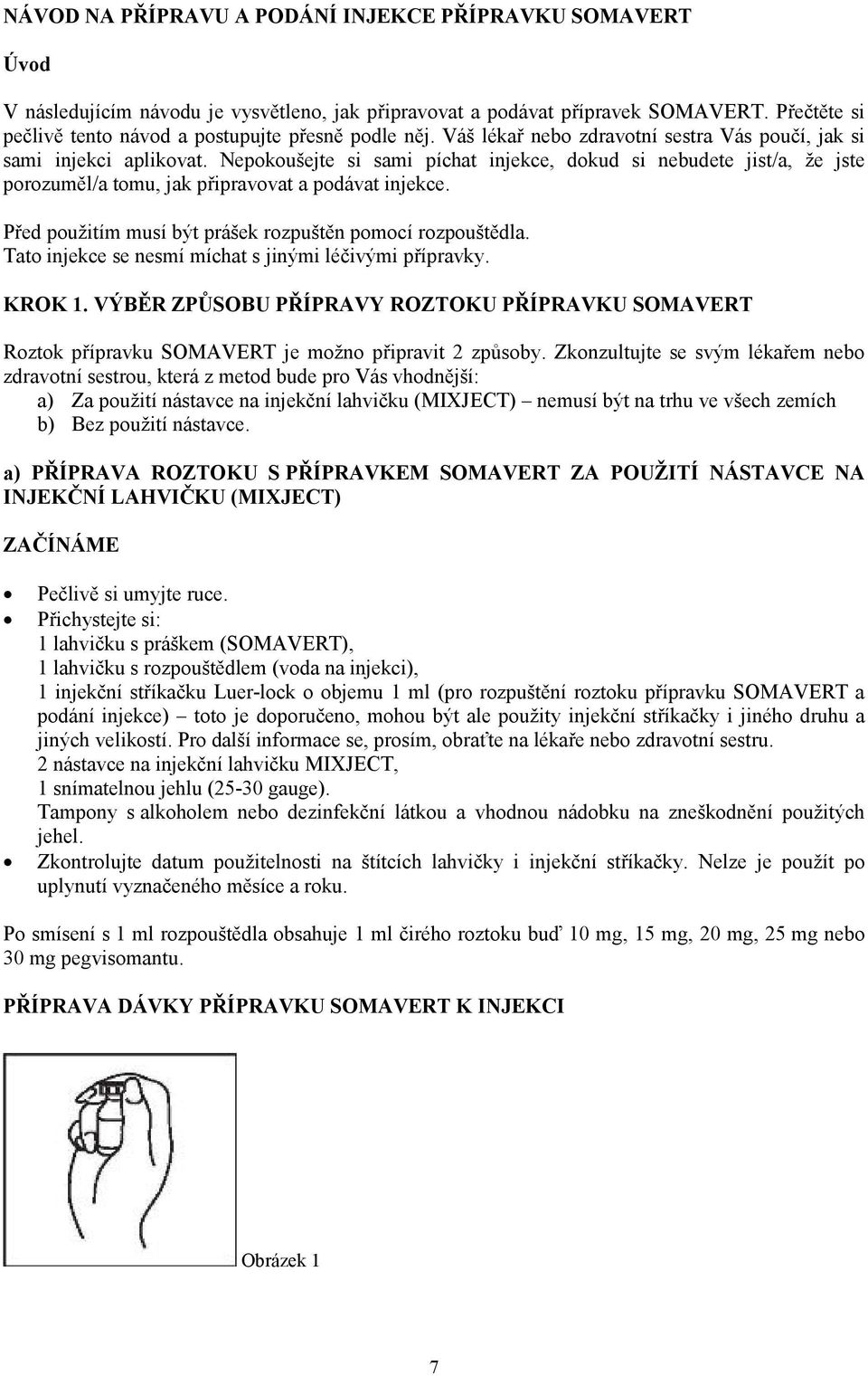 Nepokoušejte si sami píchat injekce, dokud si nebudete jist/a, že jste porozuměl/a tomu, jak připravovat a podávat injekce. Před použitím musí být prášek rozpuštěn pomocí rozpouštědla.