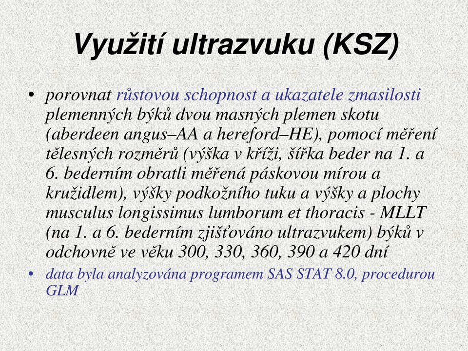 bederním obratli měřená páskovou mírou a kružidlem), výšky podkožního tuku a výšky a plochy musculus longissimus lumborum et