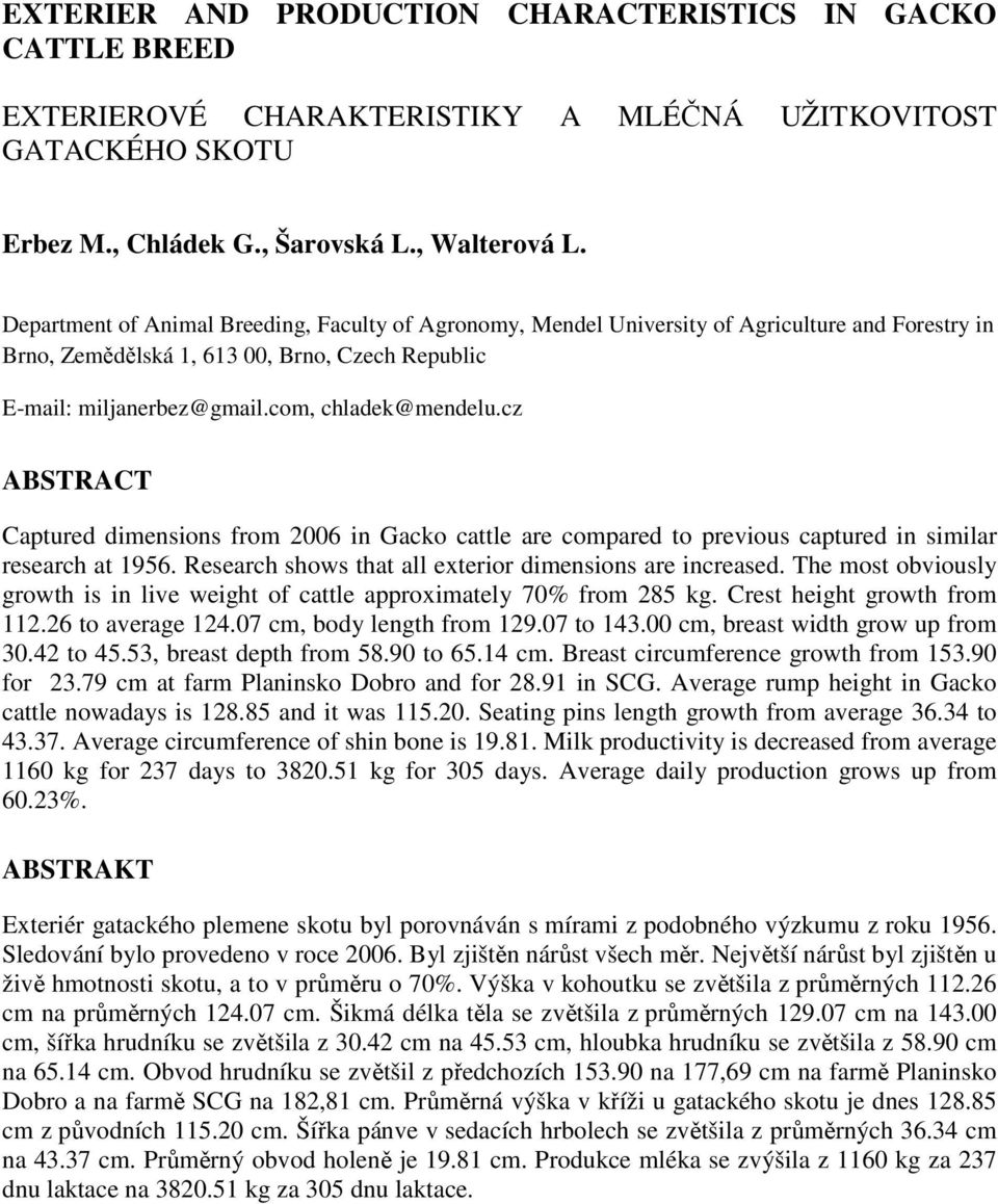 cz ABSTRACT Captured dimensions from 2006 in Gacko cattle are compared to previous captured in similar research at 1956. Research shows that all exterior dimensions are increased.