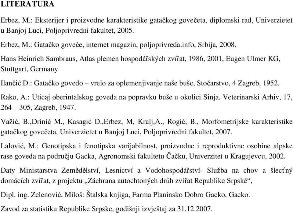 : Gatačko govedo vrelo za oplemenjivanje naše buše, Stočarstvo, 4 Zagreb, 1952. Rako, A.: Uticaj oberintalskog goveda na popravku buše u okolici Sinja. Veterinarski Arhiv, 17, 264 305, Zagreb, 1947.