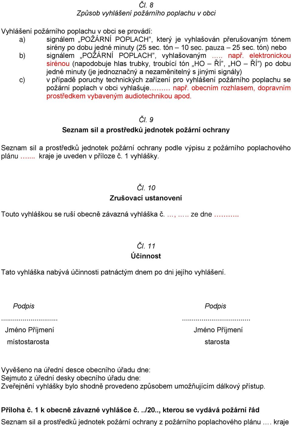 elektronickou sirénou (napodobuje hlas trubky, troubící tón HO ŘÍ, HO ŘÍ ) po dobu jedné minuty (je jednoznačný a nezaměnitelný s jinými signály) c) v případě poruchy technických zařízení pro