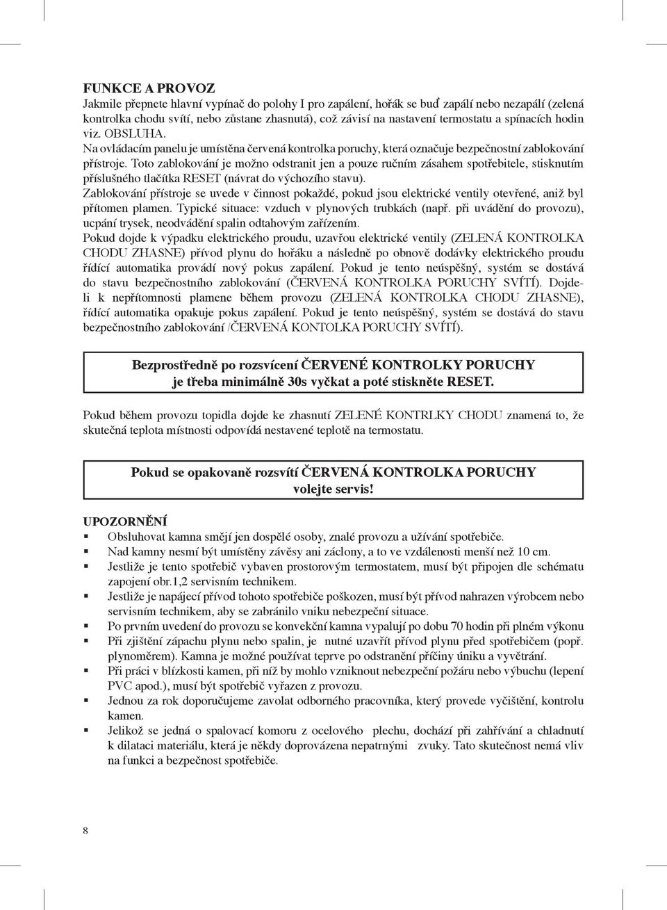 Toto zablokování je možno odstranit jen a pouze ručním zásahem spotřebitele, stisknutím příslušného tlačítka RESET (návrat do výchozího stavu).