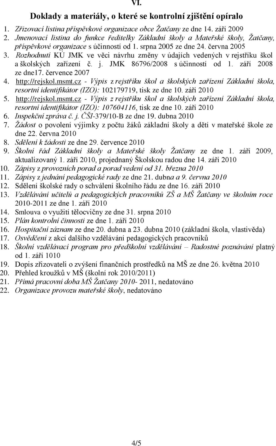 Rozhodnutí KÚ JMK ve věci návrhu změny v údajích vedených v rejstříku škol a školských zařízení č. j. JMK 86796/2008 s účinností od 1. září 2008 ze dne17. července 2007 4. http://rejskol.msmt.