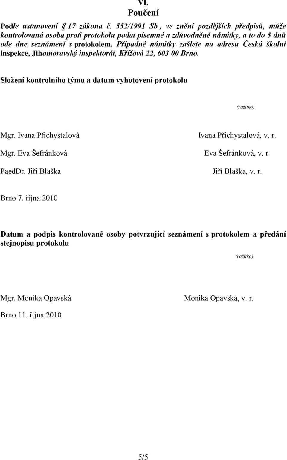 Případné námitky zašlete na adresu Česká školní inspekce, Jihomoravský inspektorát, Křížová 22, 603 00 Brno. Sloţení kontrolního týmu a datum vyhotovení protokolu (razítko) Mgr.