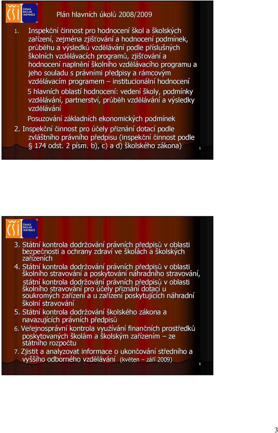 zjišťov ování a hodnocení naplnění školního vzdělávac vacího programu a jeho souladu s právn vními předpisy p a rámcovým r vzdělávac vacím m programem institucionáln lní hodnocení 5 hlavních oblastí