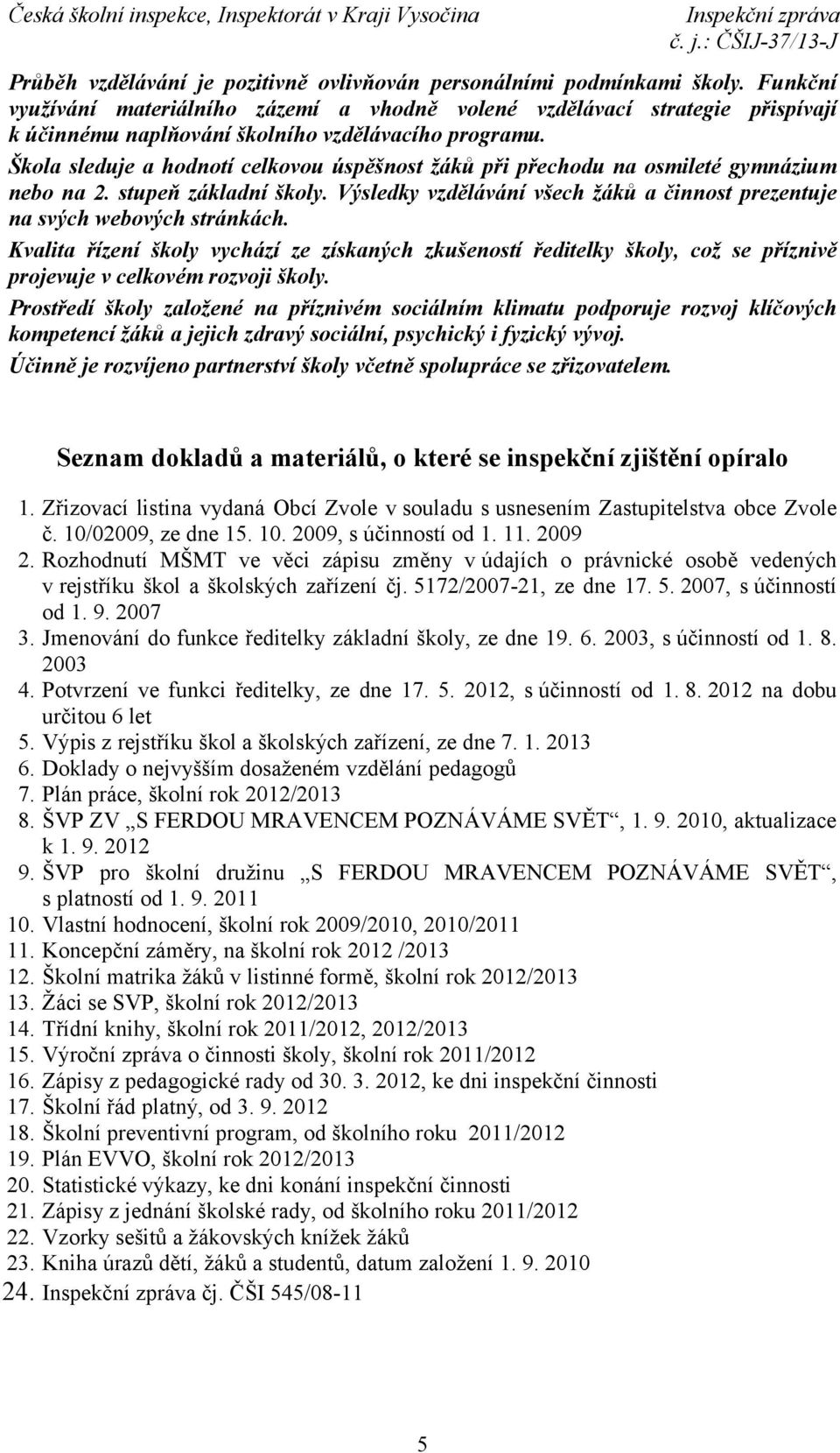 Škola sleduje a hodnotí celkovou úspěšnost žáků při přechodu na osmileté gymnázium nebo na 2. stupeň základní školy. Výsledky vzdělávání všech žáků a činnost prezentuje na svých webových stránkách.