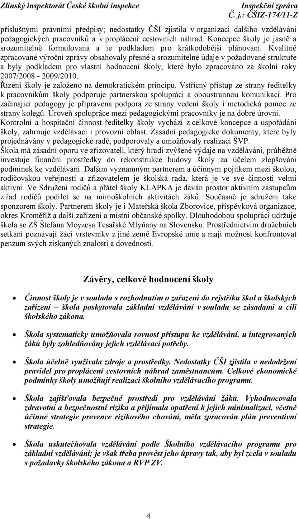 Kvalitně zpracované výroční zprávy obsahovaly přesné a srozumitelné údaje v požadované struktuře a byly podkladem pro vlastní hodnocení školy, které bylo zpracováno za školní roky 2007/2008-2009/2010.