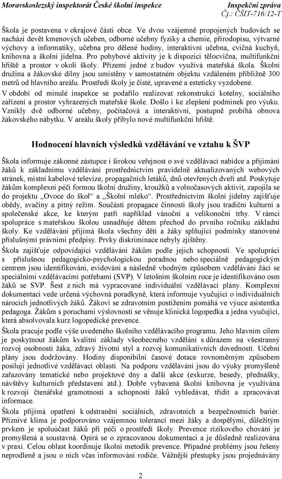 cvičná kuchyň, knihovna a školní jídelna. Pro pohybové aktivity je k dispozici tělocvična, multifunkční hřiště a prostor v okolí školy. Přízemí jedné z budov využívá mateřská škola.