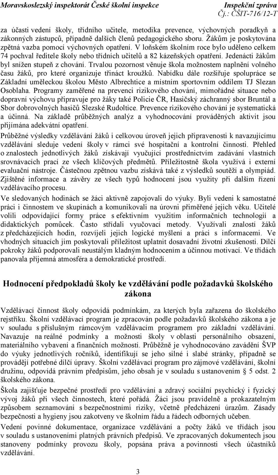 Jedenácti žákům byl snížen stupeň z chování. Trvalou pozornost věnuje škola možnostem naplnění volného času žáků, pro které organizuje třináct kroužků.