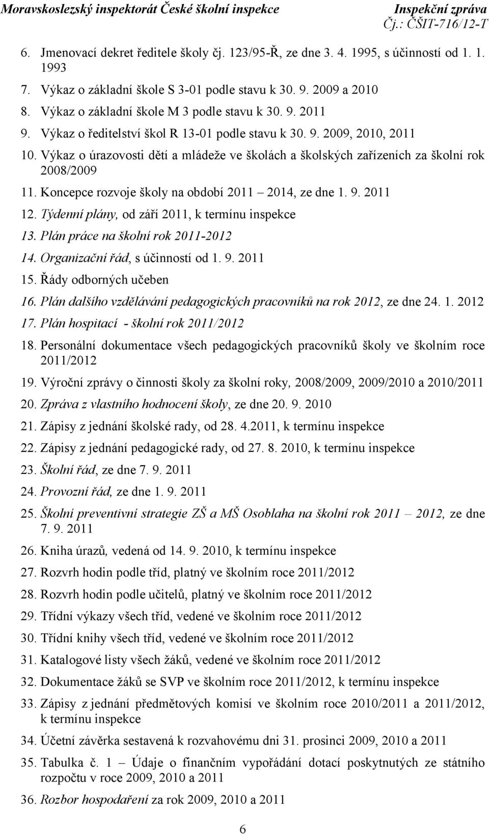 Výkaz o úrazovosti dětí a mládeže ve školách a školských zařízeních za školní rok 2008/2009 11. Koncepce rozvoje školy na období 2011 2014, ze dne 1. 9. 2011 12.