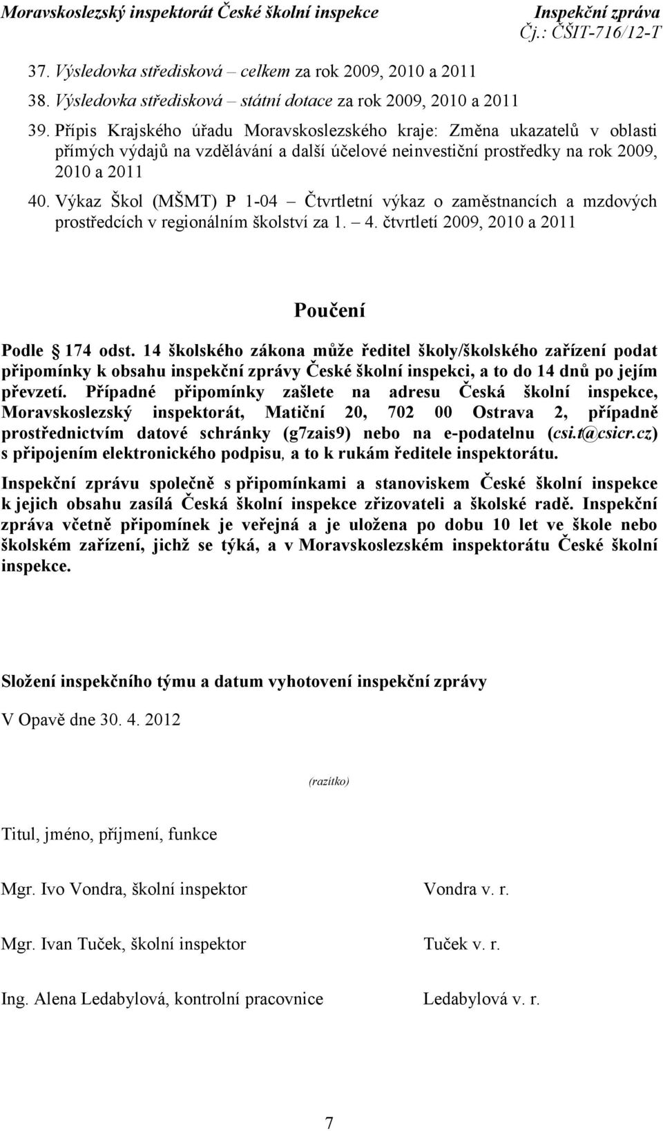 Výkaz Škol (MŠMT) P 1-04 Čtvrtletní výkaz o zaměstnancích a mzdových prostředcích v regionálním školství za 1. 4. čtvrtletí 2009, 2010 a 2011 Poučení Podle 174 odst.