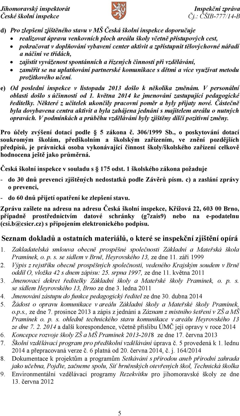 prožitkového učení. e) Od poslední inspekce v listopadu 2013 došlo k několika změnám. V personální oblasti došlo s účinností od 1. května 2014 ke jmenování zastupující pedagogické ředitelky.