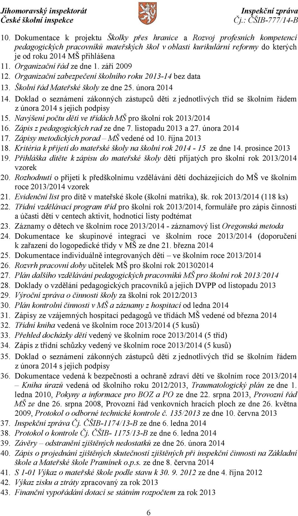 Doklad o seznámení zákonných zástupců dětí z jednotlivých tříd se školním řádem z února 2014 s jejich podpisy 15. Navýšení počtu dětí ve třídách MŠ pro školní rok 2013/2014 16.