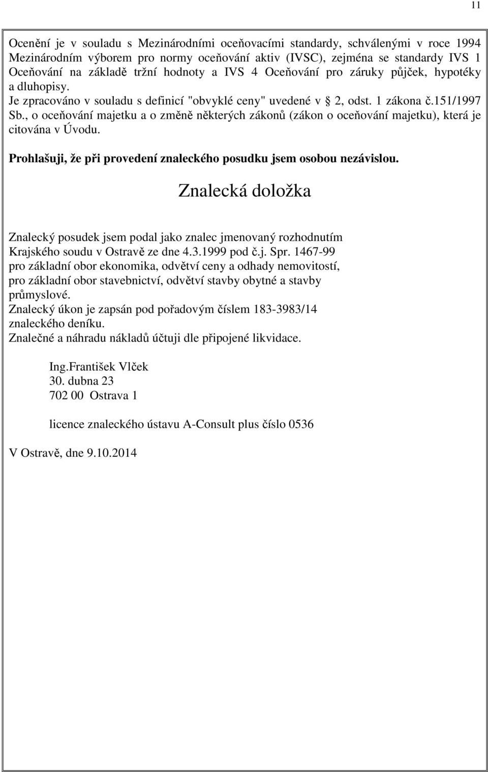 , o oceňování majetku a o změně některých zákonů (zákon o oceňování majetku), která je citována v Úvodu. Prohlašuji, že při provedení znaleckého posudku jsem osobou nezávislou.