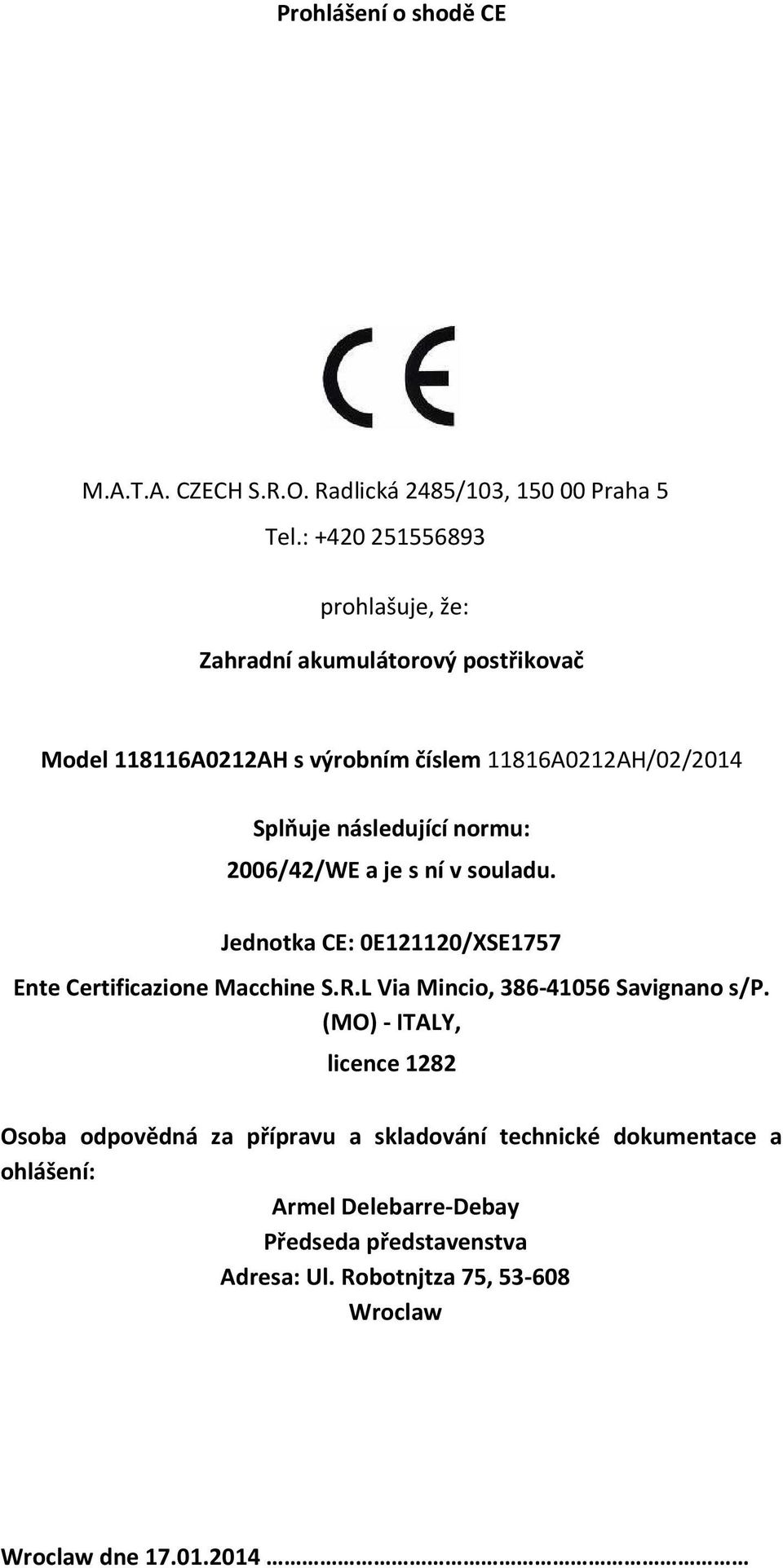 následující normu: 2006/42/WE a je s ní v souladu. Jednotka CE: 0E121120/XSE1757 Ente Certificazione Macchine S.R.