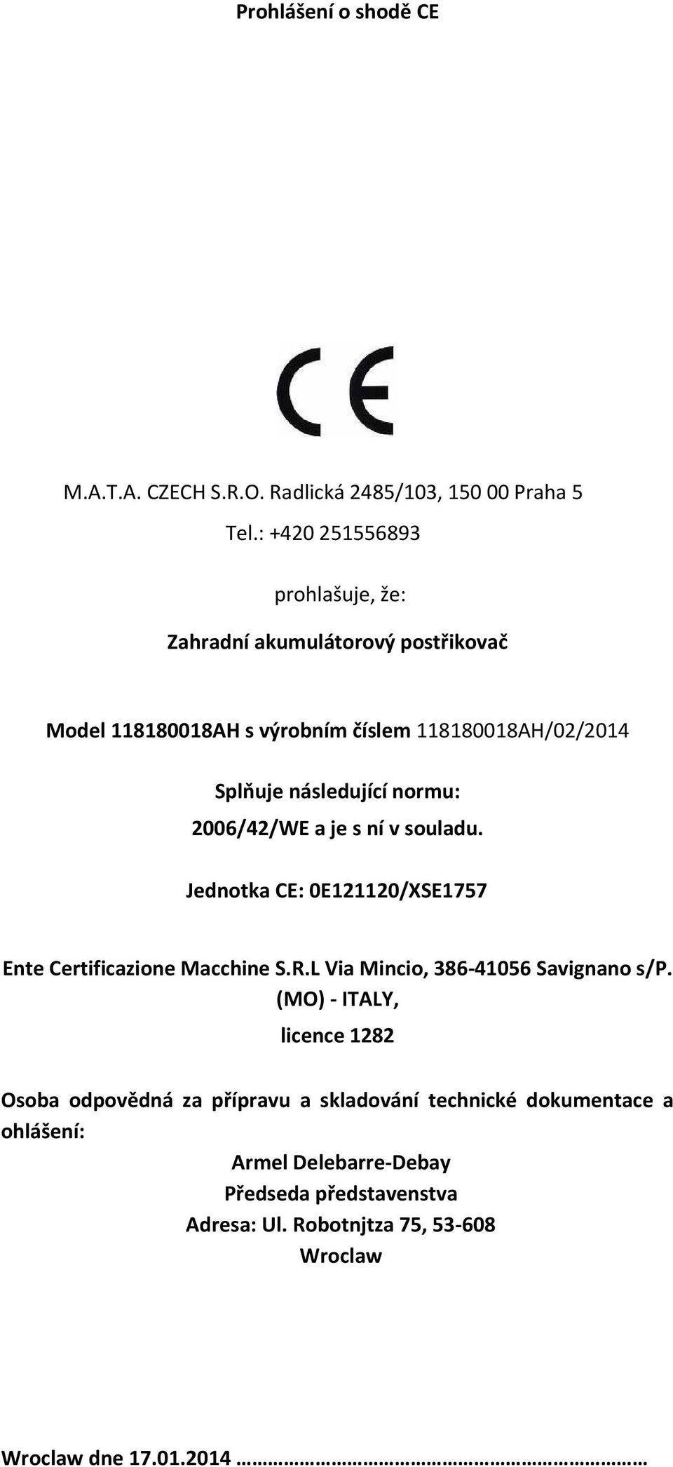 normu: 2006/42/WE a je s ní v souladu. Jednotka CE: 0E121120/XSE1757 Ente Certificazione Macchine S.R.L Via Mincio, 386-41056 Savignano s/p.