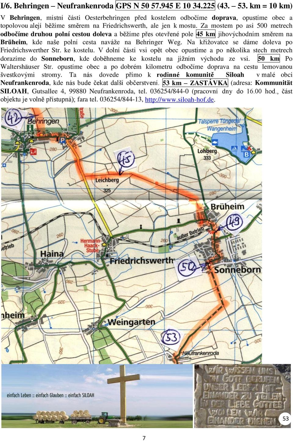 Za mostem po asi 500 metrech odbočíme druhou polní cestou doleva a běžíme přes otevřené pole 45 km jihovýchodním směrem na Brüheim, kde naše polní cesta naváže na Behringer Weg.