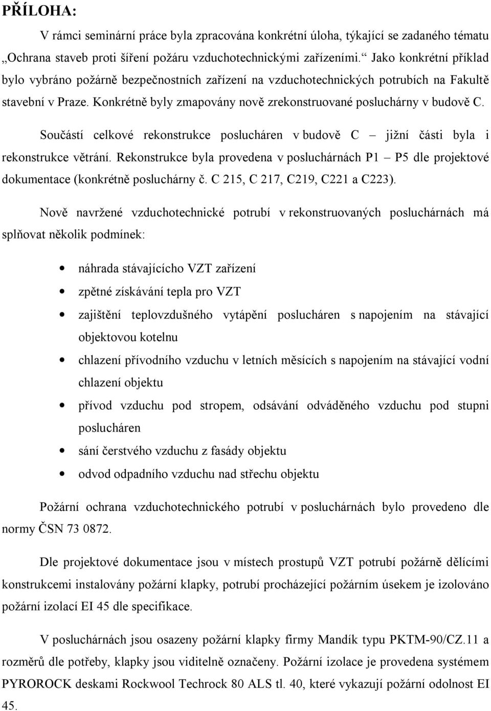 Součástí celkové rekonstrukce poslucháren v budově C jižní části byla i rekonstrukce větrání. Rekonstrukce byla provedena v posluchárnách P1 P5 dle projektové dokumentace (konkrétně posluchárny č.