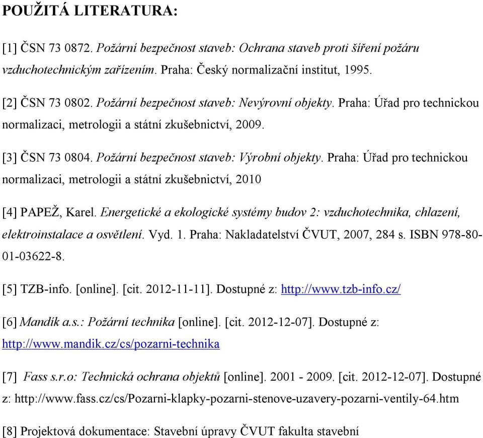 Praha: Úřad pro technickou normalizaci, metrologii a státní zkušebnictví, 2010 [4] PAPEŽ, Karel. Energetické a ekologické systémy budov 2: vzduchotechnika, chlazení, elektroinstalace a osvětlení. Vyd.