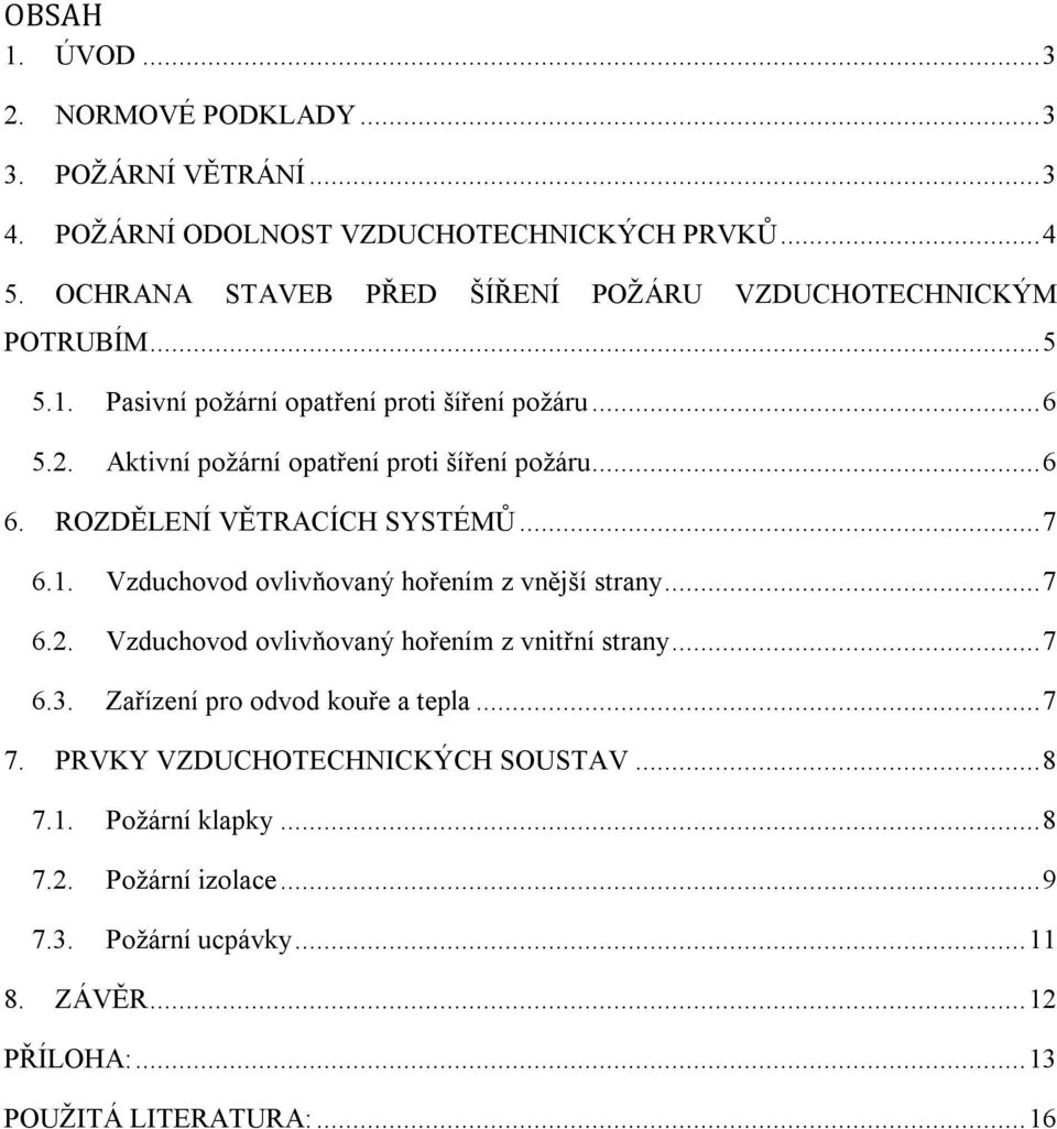 Aktivní požární opatření proti šíření požáru... 6 6. ROZDĚLENÍ VĚTRACÍCH SYSTÉMŮ... 7 6.1. Vzduchovod ovlivňovaný hořením z vnější strany... 7 6.2.