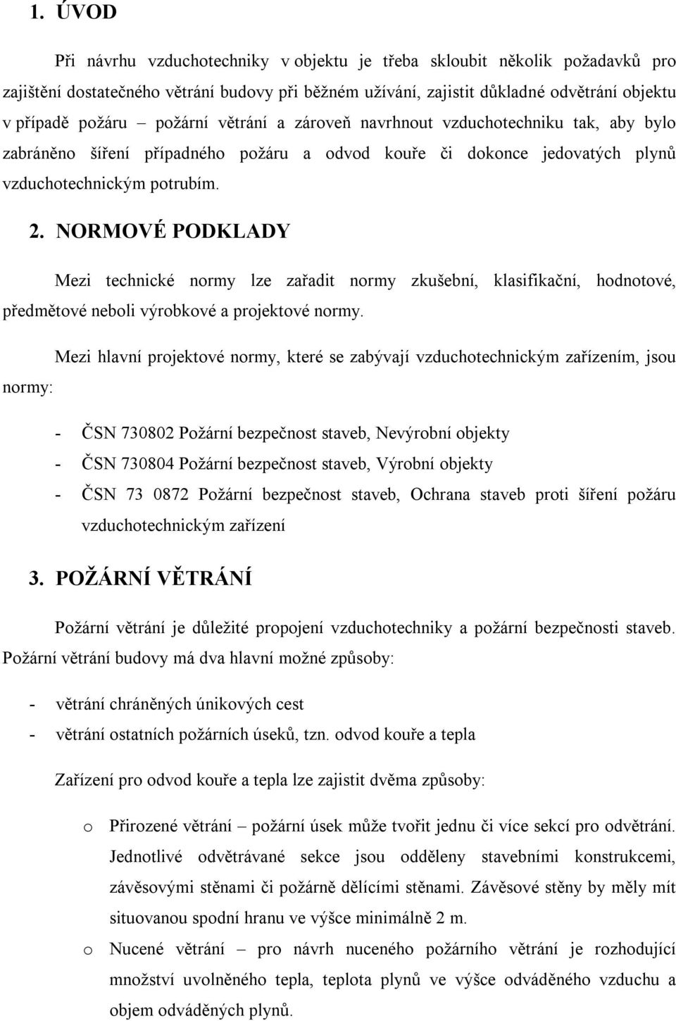 NORMOVÉ PODKLADY Mezi technické normy lze zařadit normy zkušební, klasifikační, hodnotové, předmětové neboli výrobkové a projektové normy.